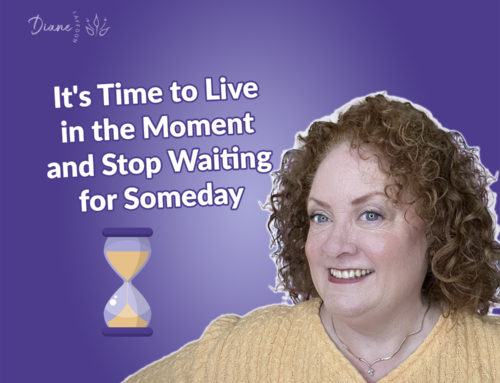 It’s Time to Live in the Moment and Stop Waiting for Someday